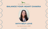 Balance The Heart Chakra with Self-Love